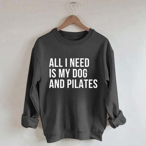 All I Need Is My Dog And Pilates Sweatshirt