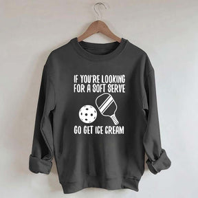 If You're Looking For A Soft Serve Go Get Ice Cream Sweatshirt