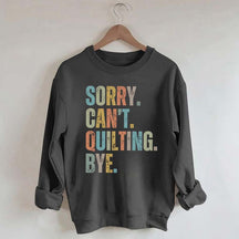 Sorry Cant Quilting Bye Sweatshirt
