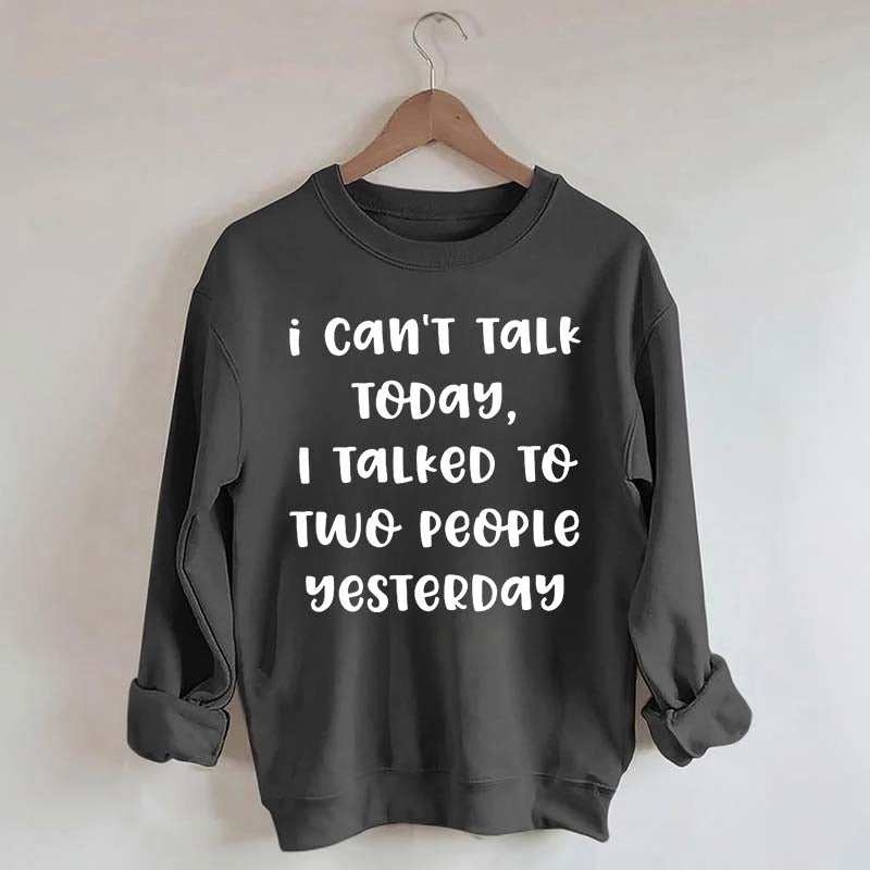 I Can't Talk Today I Talked To Two People Yesterday Sweatshirt