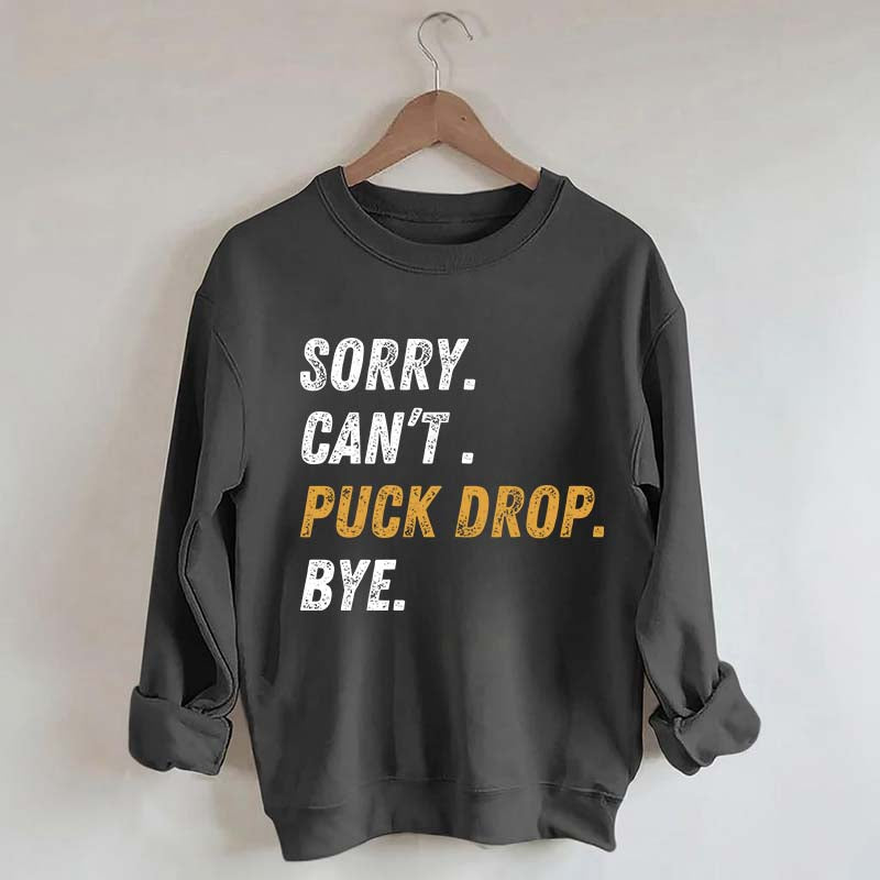 Sorry Can't Puck Drop Bye Hockey Sweatshirt