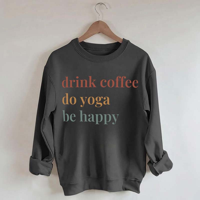 Drink Coffee Do Yoga Be Happy Sweatshirt