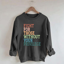 Social Justice Fight For Those Without Your Privilege Sweatshirt