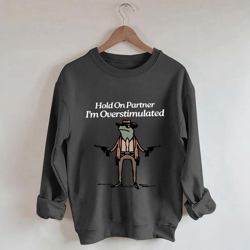 Cowboy Frog Hold On Partner Im Overstimulated Sweatshirt