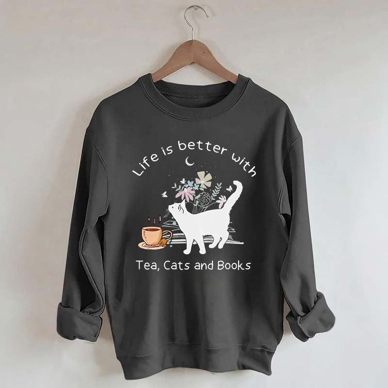Life is Better With Tea Cats and Books Sweatshirt