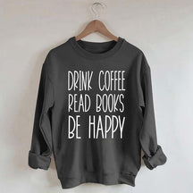 Cute Drink Coffee Read Books Be Happy Sweatshirt