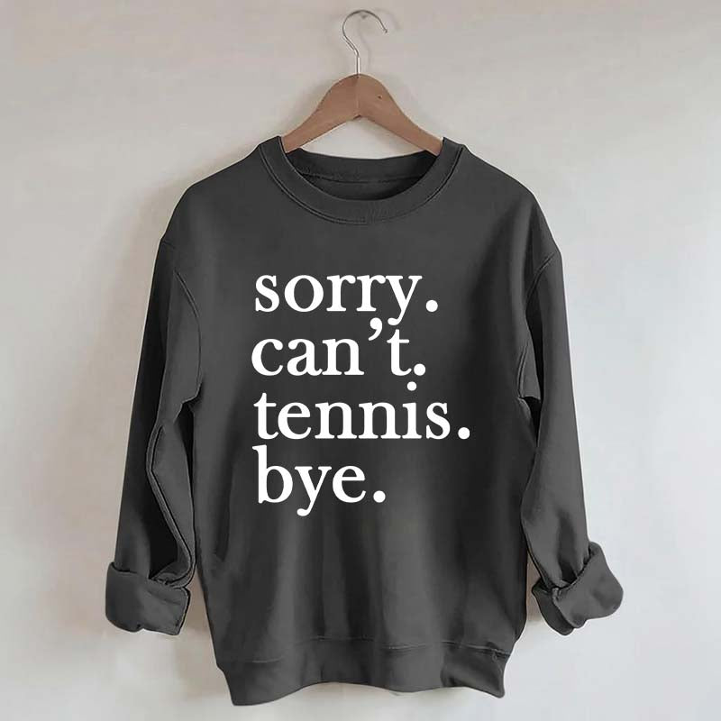 Sorry Can't Tennis Bye Sweatshirt