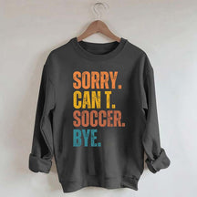 Sorry Can't Soccer Bye Sweatshirt