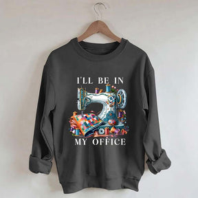 I'll Be In My Office Sewing Machine Sweatshirt