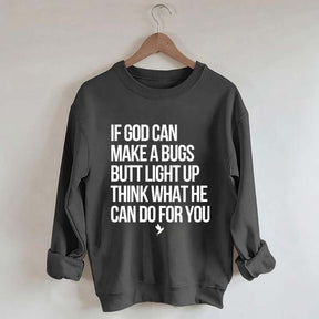 If God Can Make A Bug's Butt Light Up Think What He Can Do For You Sweatshirt