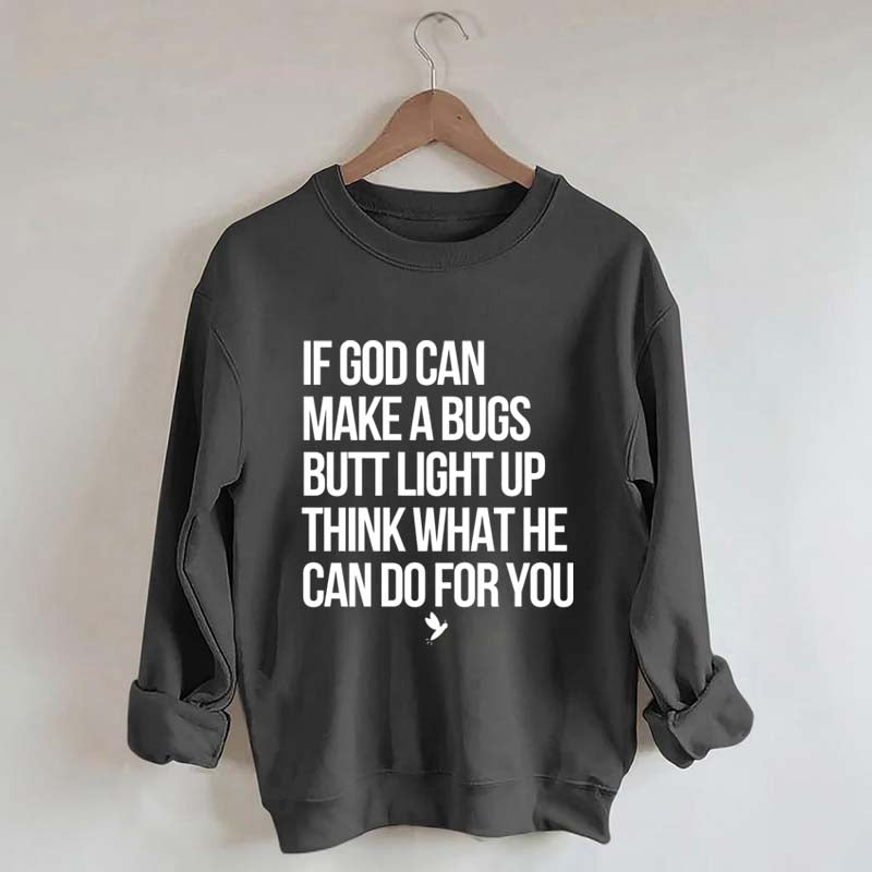 If God Can Make A Bug's Butt Light Up Think What He Can Do For You Sweatshirt