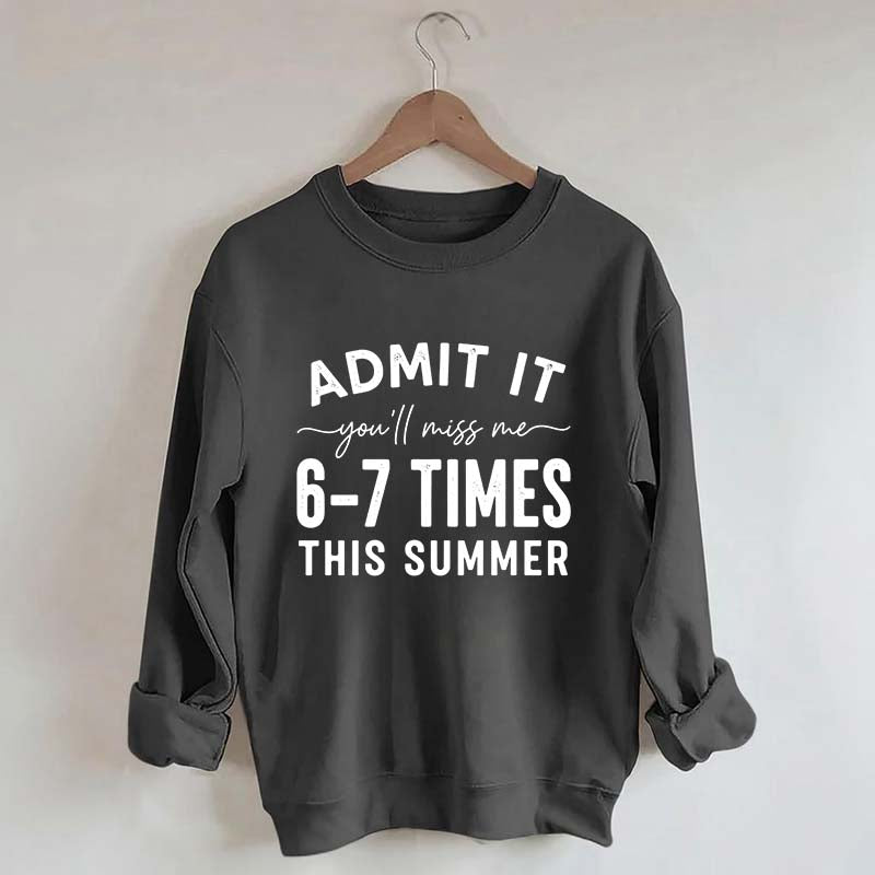 Admit It You'll Miss Me 6-7 Times This Summer Sweatshirt