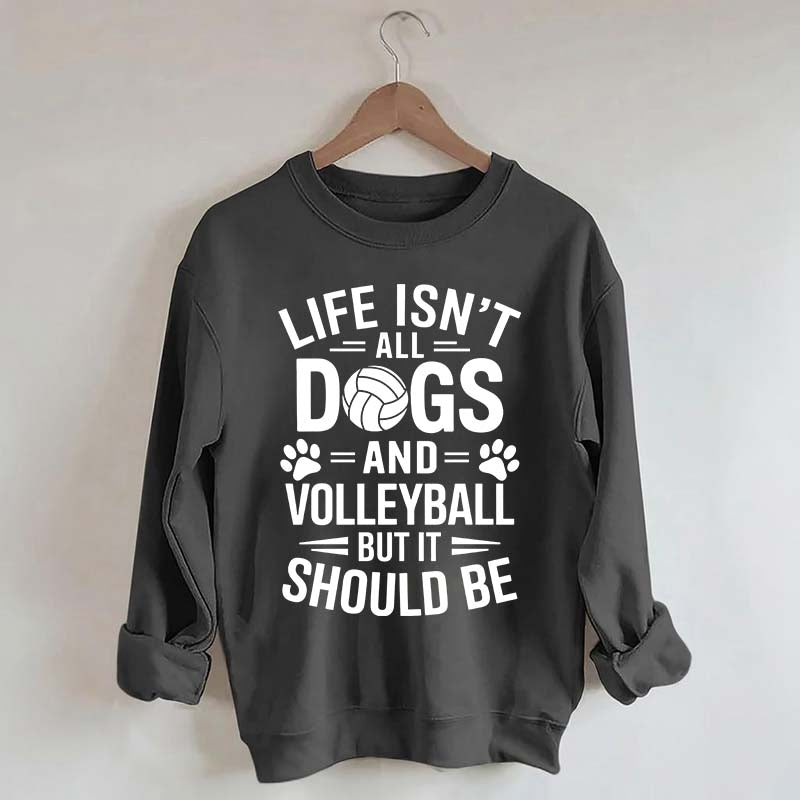 Dogs and Volleyball Life Quote Sweatshirt