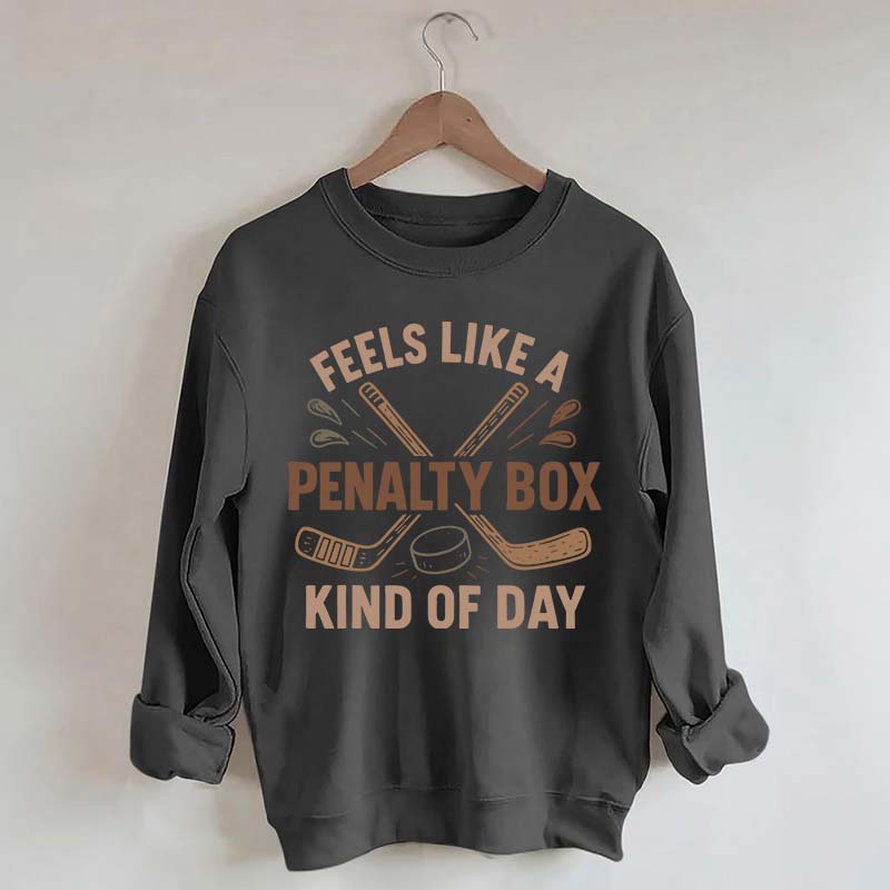 Feels Like A Penalty Box Kind Of Day Funny Sweatshirt