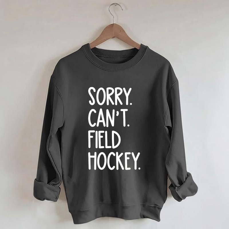 Sorry Can't Field Hockey Life Sweatshirt