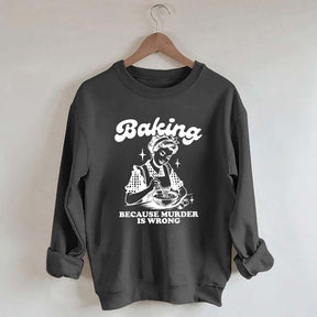 Baking Because Murder Is Wrong Sweatshirt