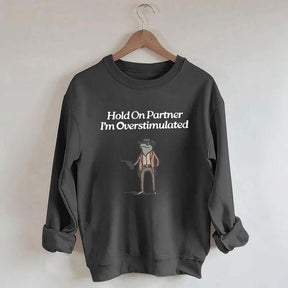 Hold On Partner Im Overstimulated Sweatshirt