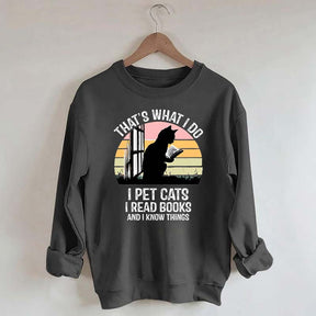 That's What I Do I Pet Cats I Read Books And I Know Things Sweatshirt