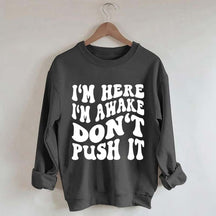 I'm Here I'm Awake Don't Push It Words Sweatshirt