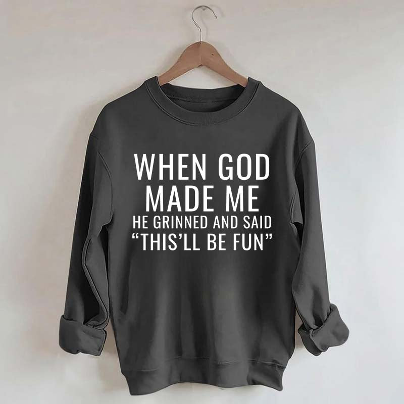 When God Made Me He Grinned And Said This'll Be Fun Sweatshirt