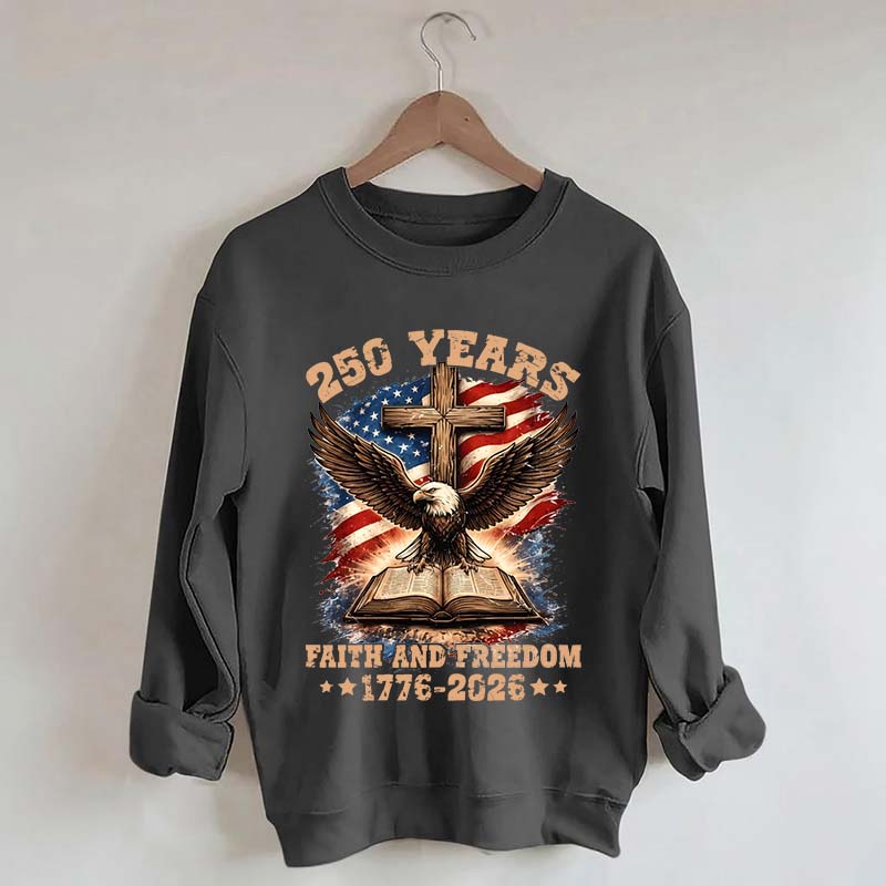 Faith And Freedom 250 Years Sweatshirt
