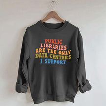 Public Libraries are the only Data Centers I Support Sweatshirt