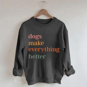 Dogs Make Everything Better Funny Sweatshirt