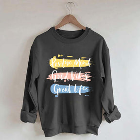 Positive Mind Good Vibes Great Life Sweatshirt