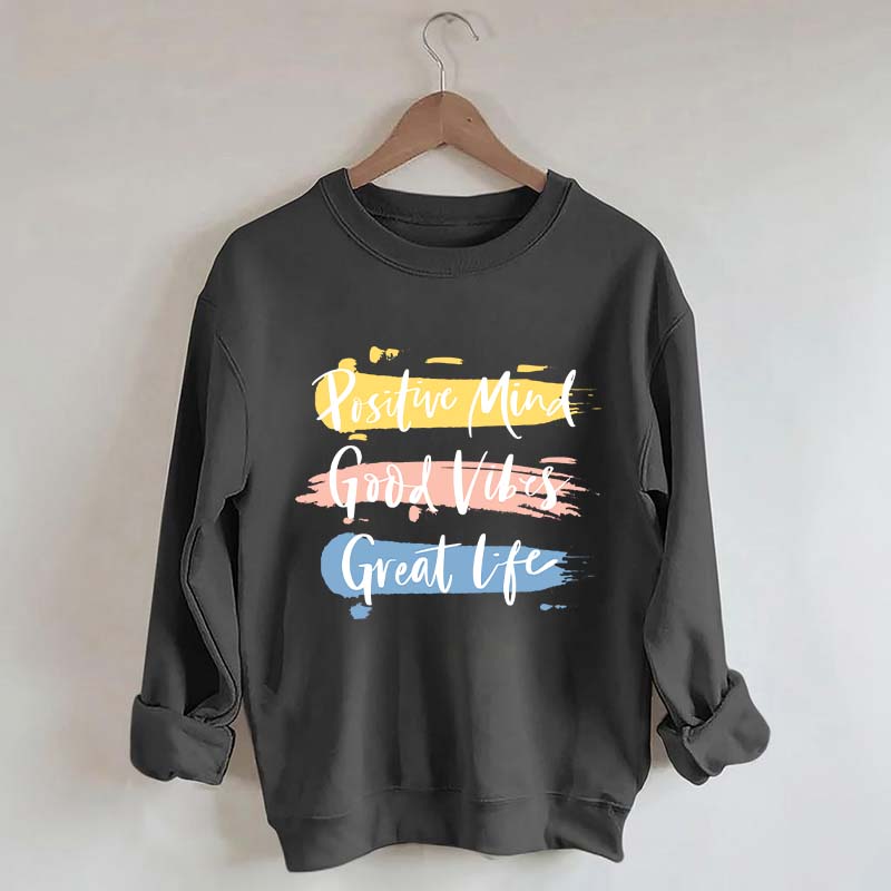 Positive Mind Good Vibes Great Life Sweatshirt