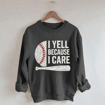 I Yell Because I Care Baseball Fan Sweatshirt