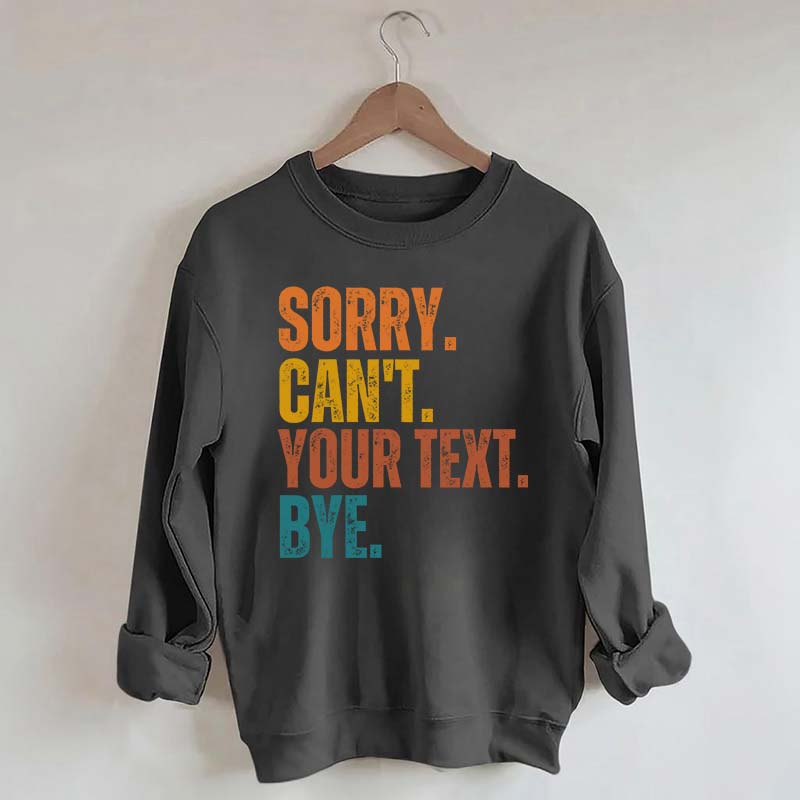 Funny Sorry Can't Bye Custom Sweatshirt
