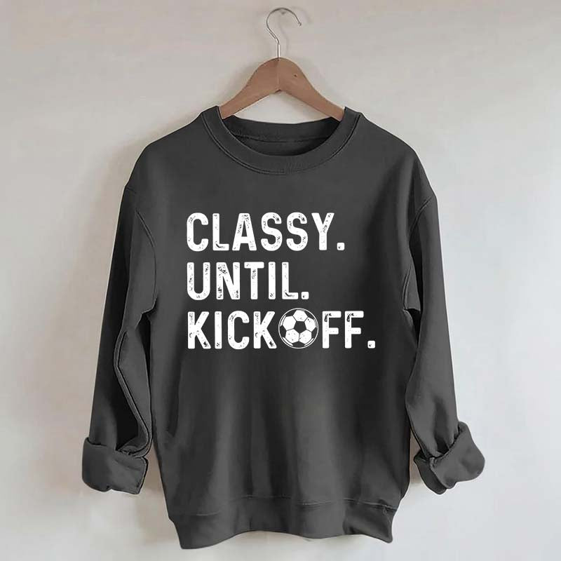 Classy Until Kickoff Soccer Sweatshirt