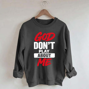 God Don't Play About Me Sweatshirt