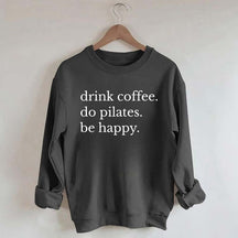 Drink Coffee Do Pilates Be Happy Sweatshirt