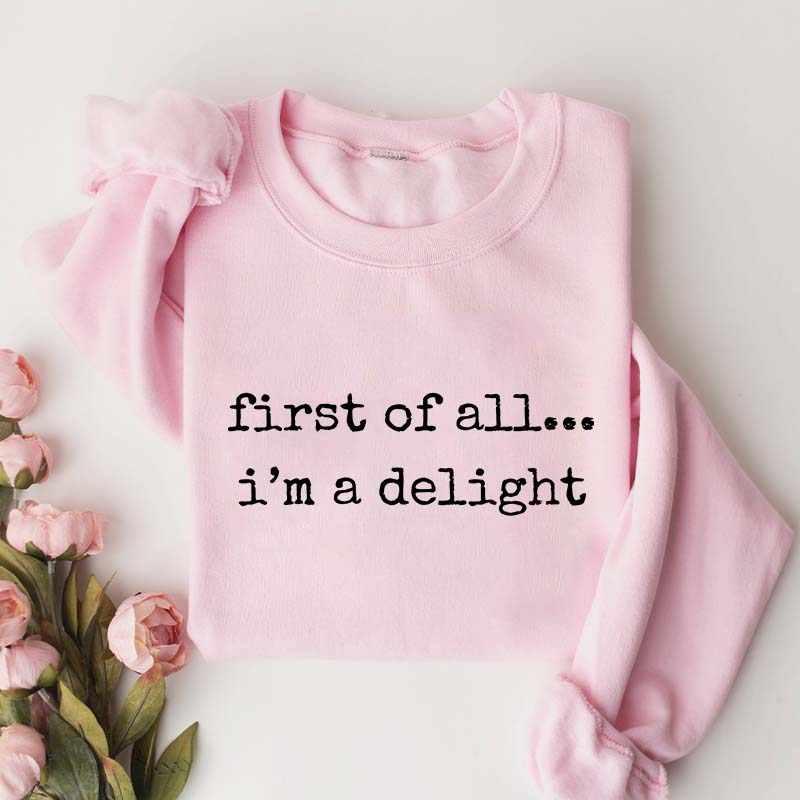 First Of All, I?¡¥m A Delight Funny Memes Sweatshirt