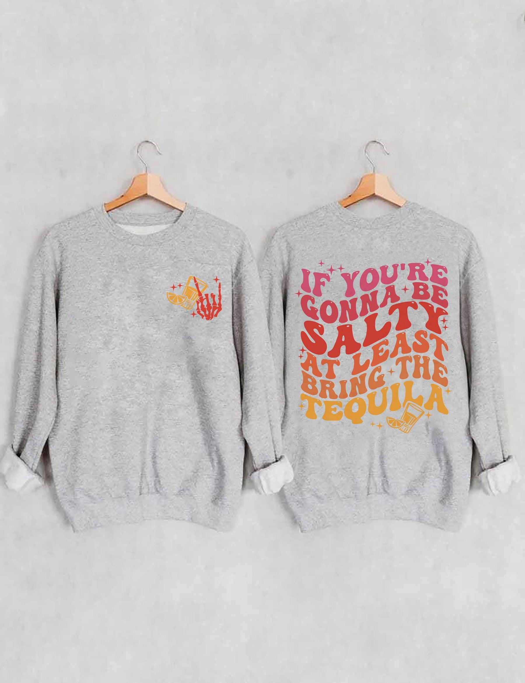 If You're Gonna Be Salty At Least Bring The Tequila Sweatshirt