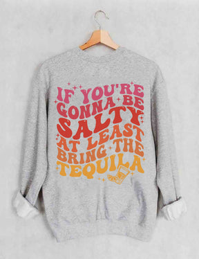 If You're Gonna Be Salty At Least Bring The Tequila Sweatshirt