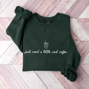 Just Need a Little Iced Coffee Sweatshirt