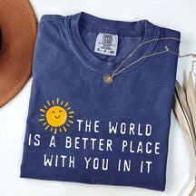 The World Is A Better Place With You In It T-Shirt
