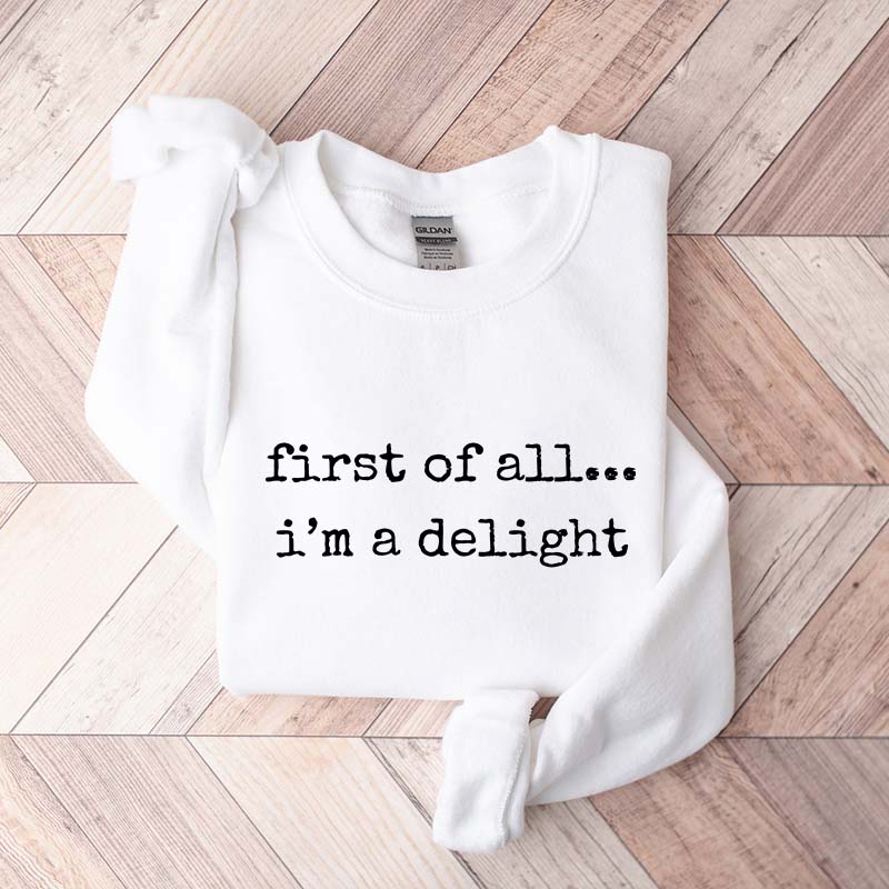 First Of All, I?¡¥m A Delight Funny Memes Sweatshirt
