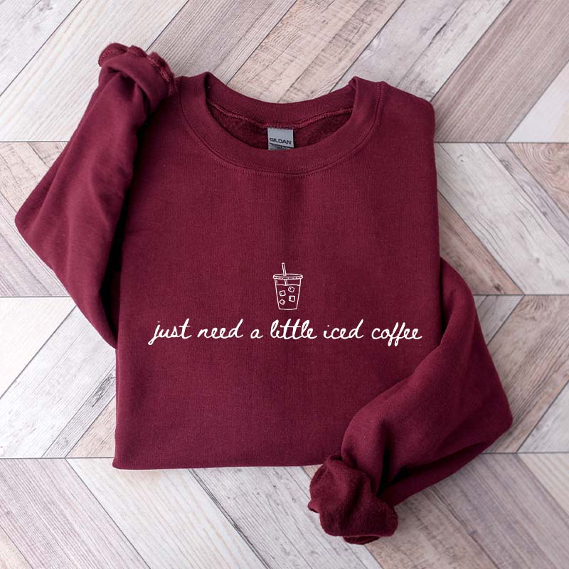 Just Need a Little Iced Coffee Sweatshirt
