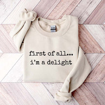 First Of All, I?¡¥m A Delight Funny Memes Sweatshirt