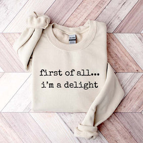 First Of All, I?¡¥m A Delight Funny Memes Sweatshirt