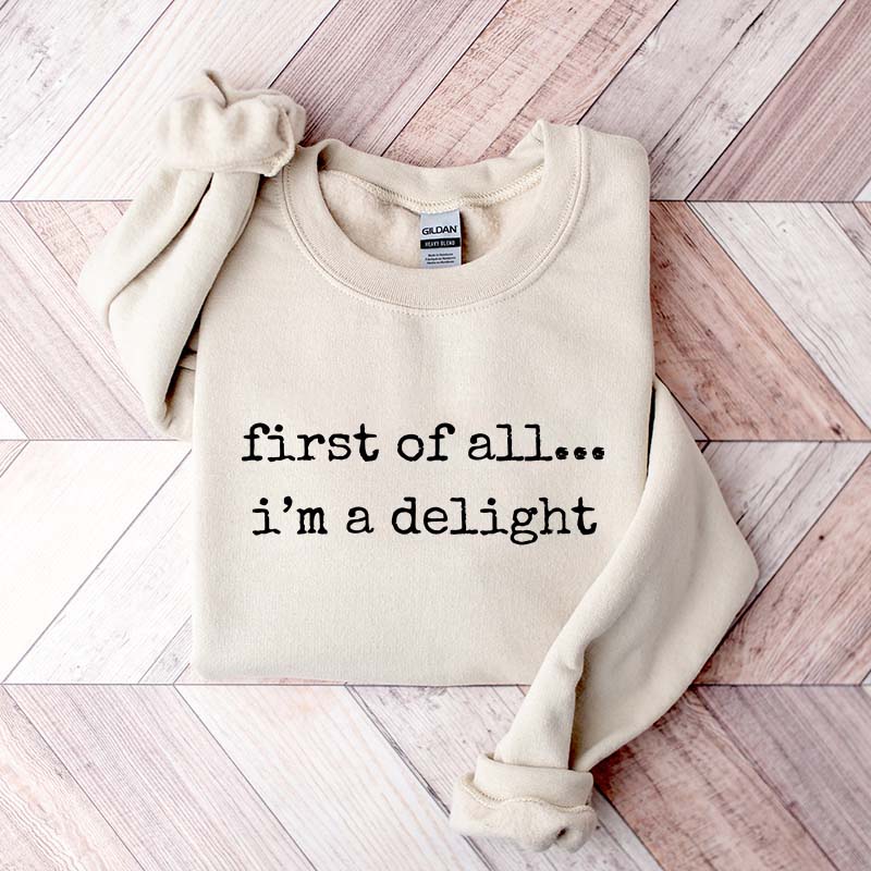 First Of All, I?¡¥m A Delight Funny Memes Sweatshirt