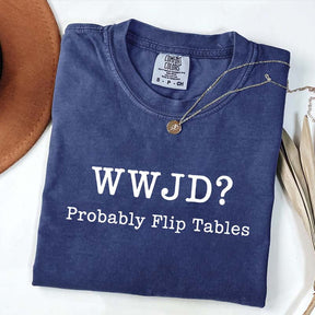 WWJD Probably Flip Tables T-Shirt