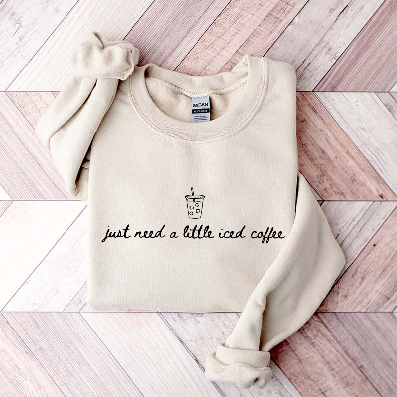 Just Need a Little Iced Coffee Sweatshirt