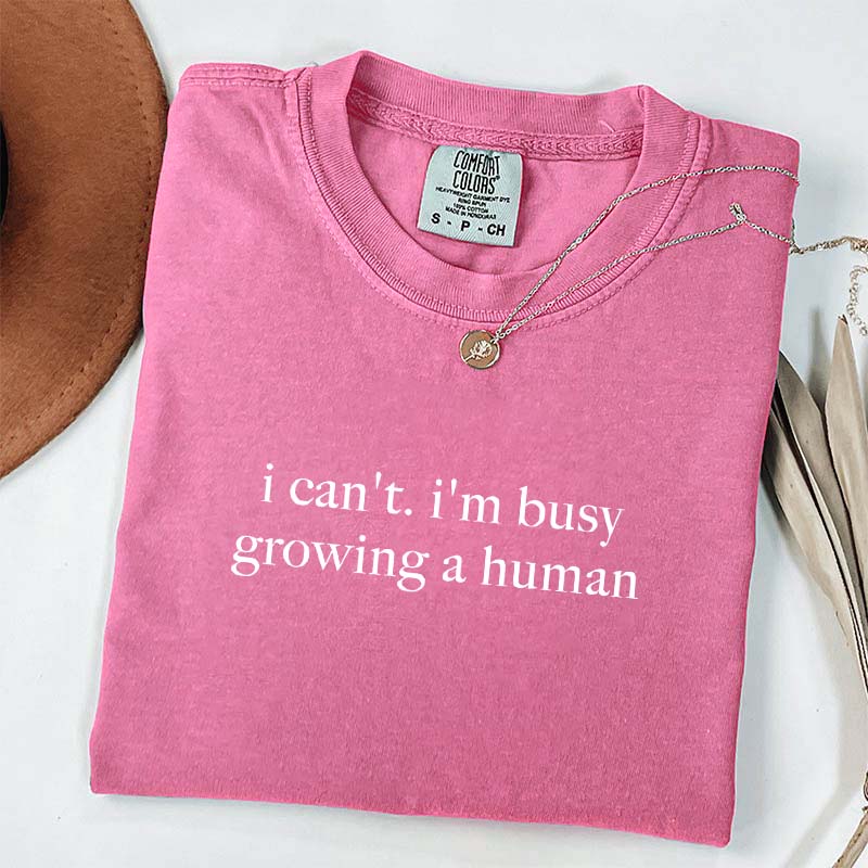 I Can't I'm Busy Growing A Human T-Shirt