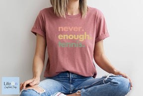 Never Enough Tennis T-Shirt