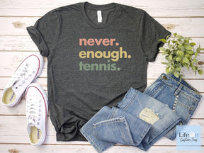 Never Enough Tennis T-Shirt