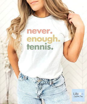 Never Enough Tennis T-Shirt